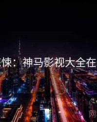 恐怖惊悚：神马影视大全在线观看