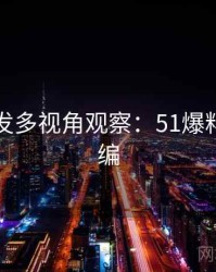 平台首发多视角观察：51爆料专题汇编
