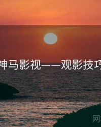神马影视——观影技巧