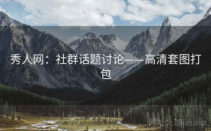 秀人网：社群话题讨论——高清套图打包