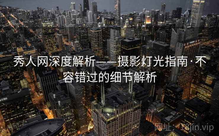 秀人网深度解析——摄影灯光指南·不容错过的细节解析