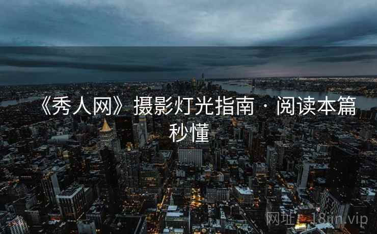 《秀人网》摄影灯光指南 · 阅读本篇秒懂