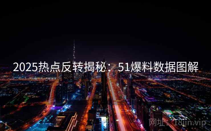 2025热点反转揭秘：51爆料数据图解
