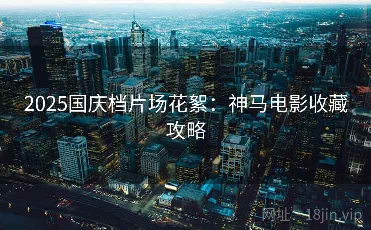 2025国庆档片场花絮：神马电影收藏攻略