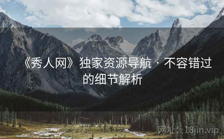 《秀人网》独家资源导航 · 不容错过的细节解析