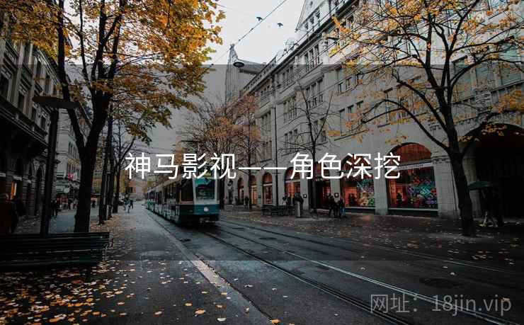 神马影视——角色深挖