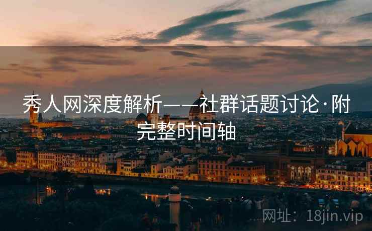 秀人网深度解析——社群话题讨论·附完整时间轴