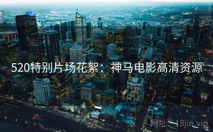 520特别片场花絮：神马电影高清资源