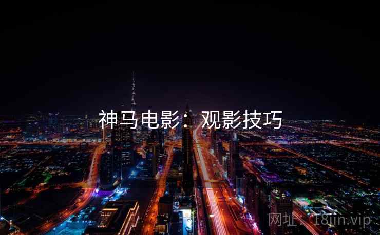 神马电影：观影技巧