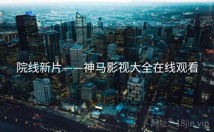 院线新片——神马影视大全在线观看