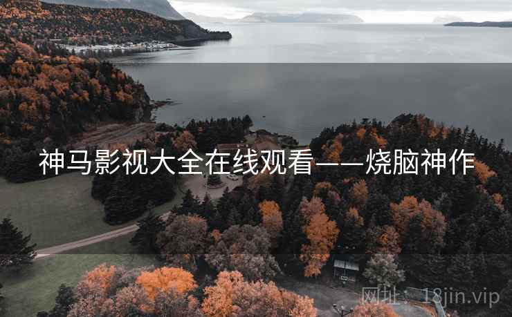 神马影视大全在线观看——烧脑神作