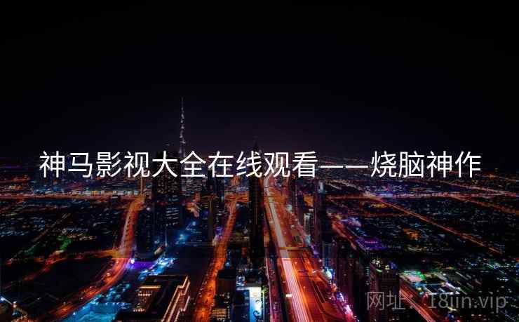 神马影视大全在线观看——烧脑神作